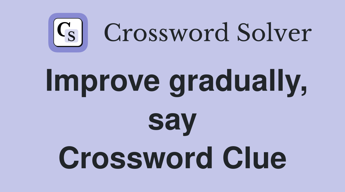 Improve gradually, say Crossword Clue