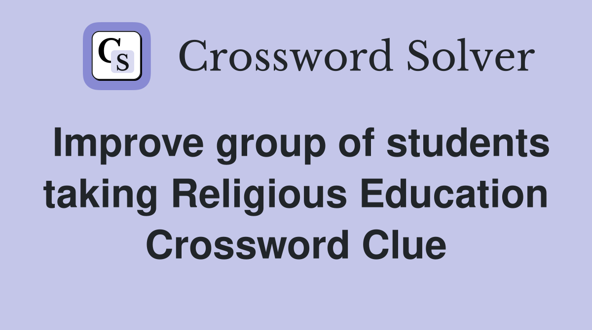 Improve group of students taking Religious Education Crossword Clue