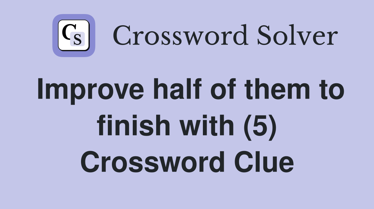 Improve half of them to finish with (5) Crossword Clue