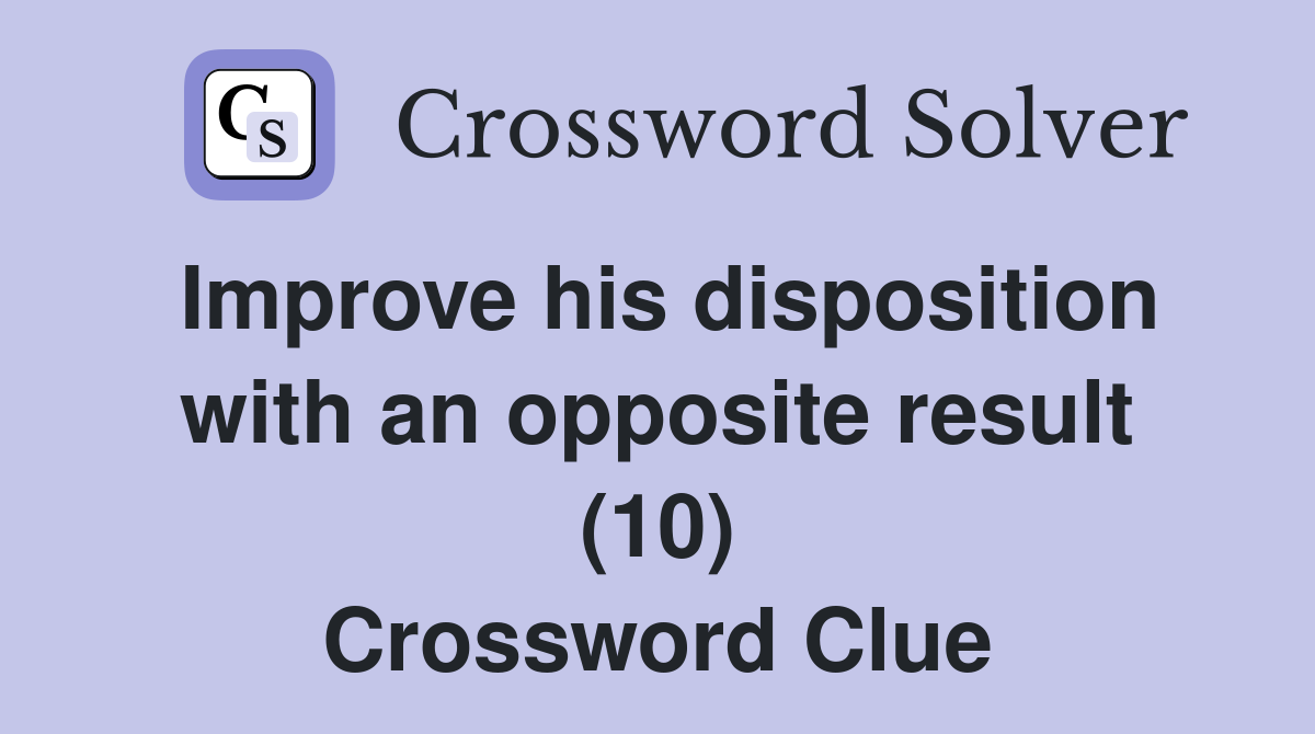 Improve his disposition with an opposite result (10) Crossword Clue