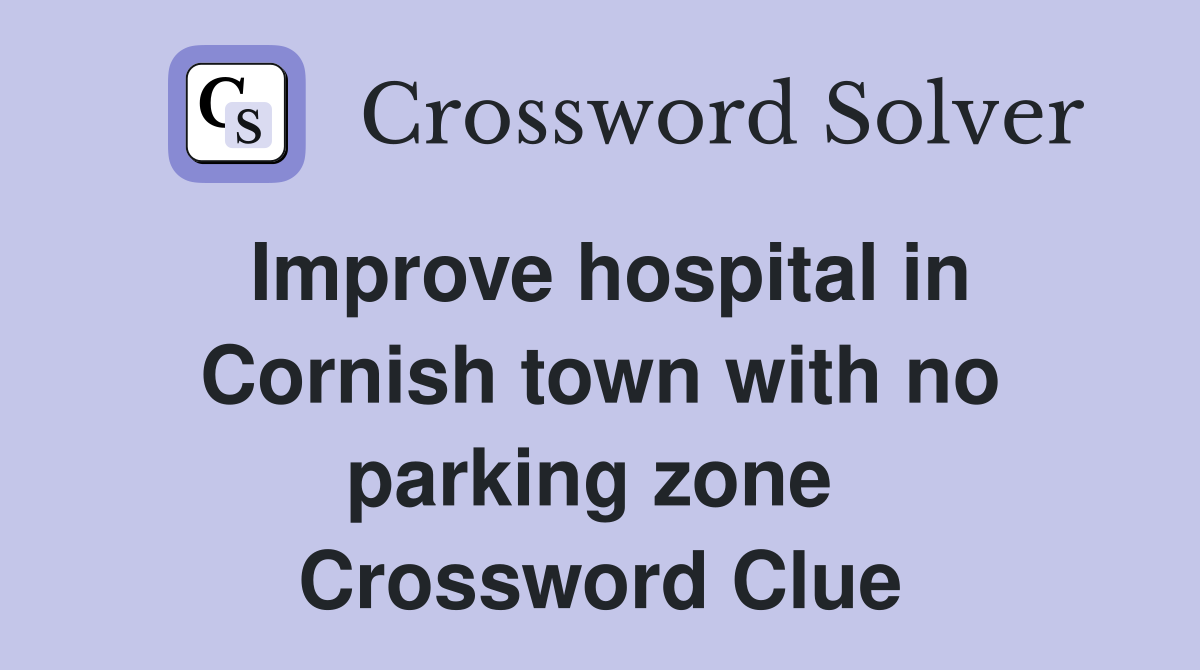 Improve hospital in Cornish town with no parking zone  Crossword Clue
