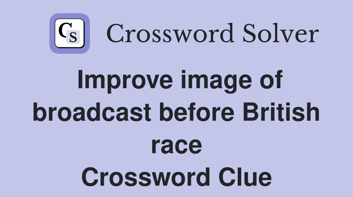 Improve image of broadcast before British race Crossword Clue