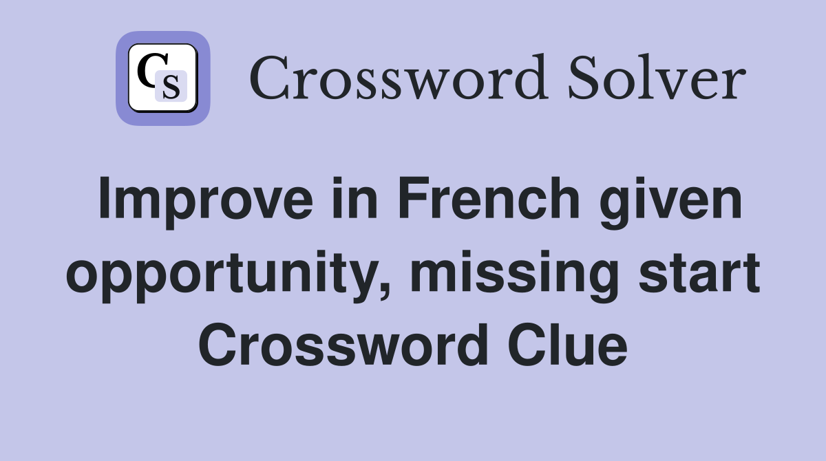 Improve in French given opportunity, missing start Crossword Clue