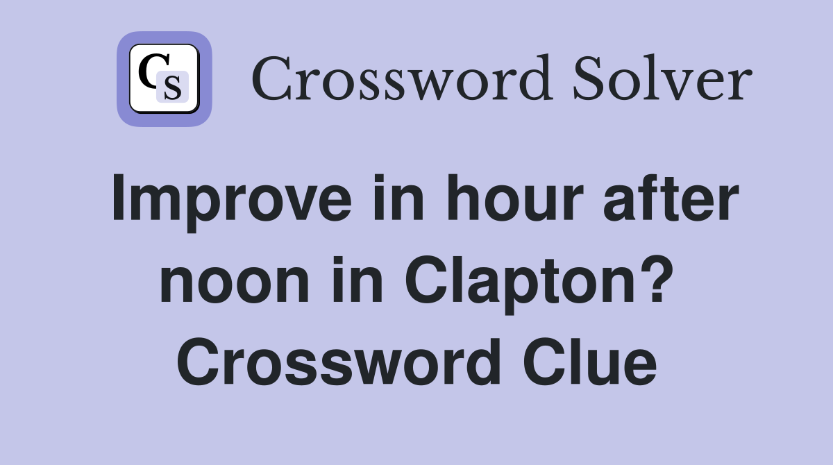 Improve in hour after noon in Clapton? Crossword Clue
