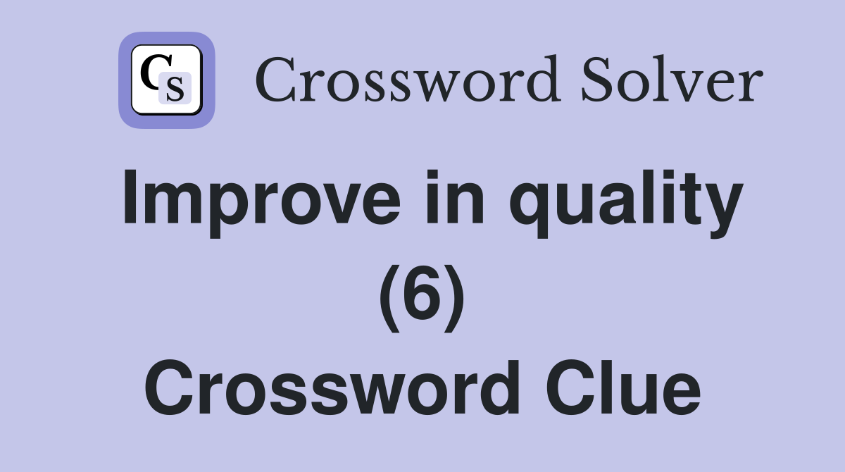 Improve in quality (6) Crossword Clue