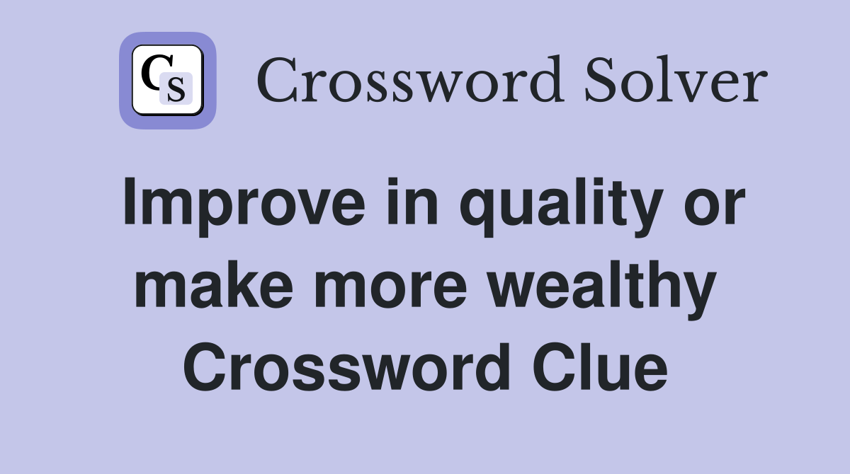 Improve in quality or make more wealthy Crossword Clue