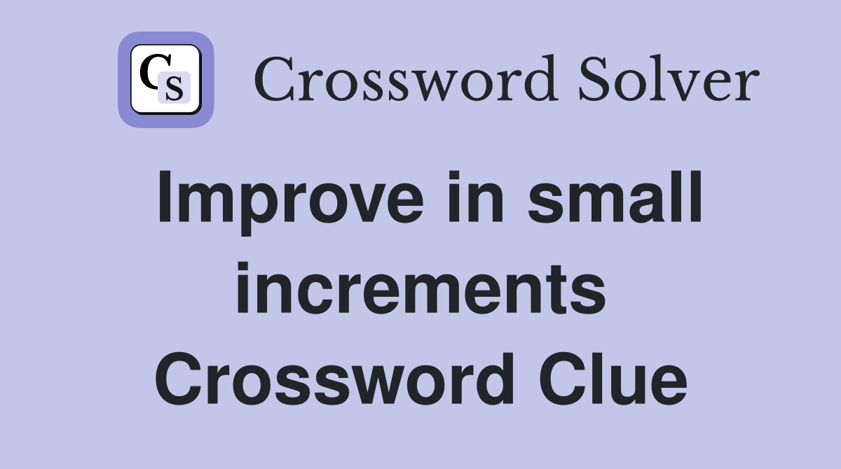 Improve in small increments Crossword Clue