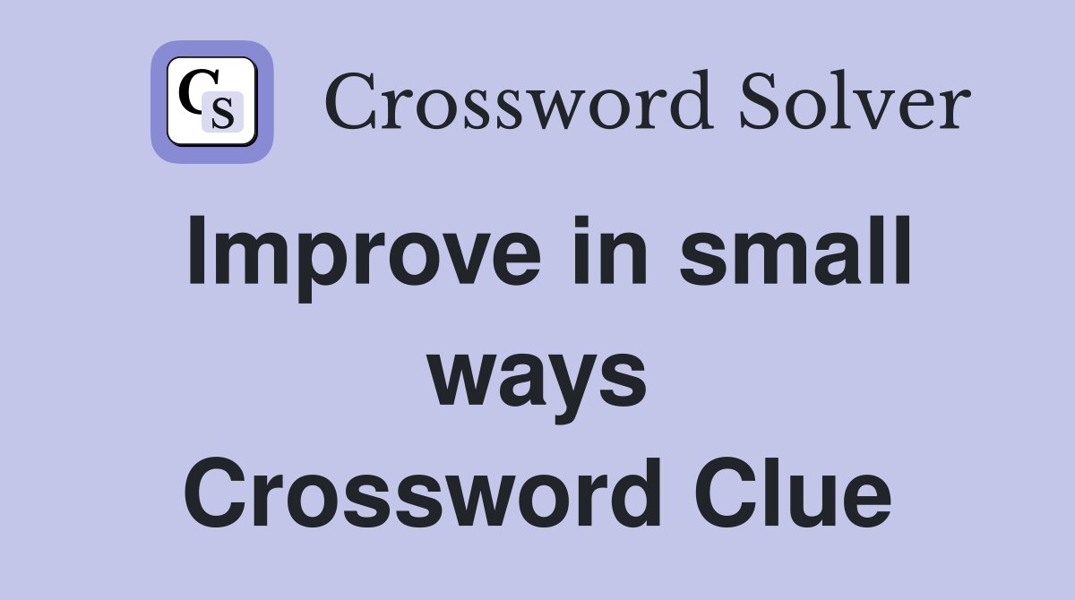 Improve in small ways Crossword Clue