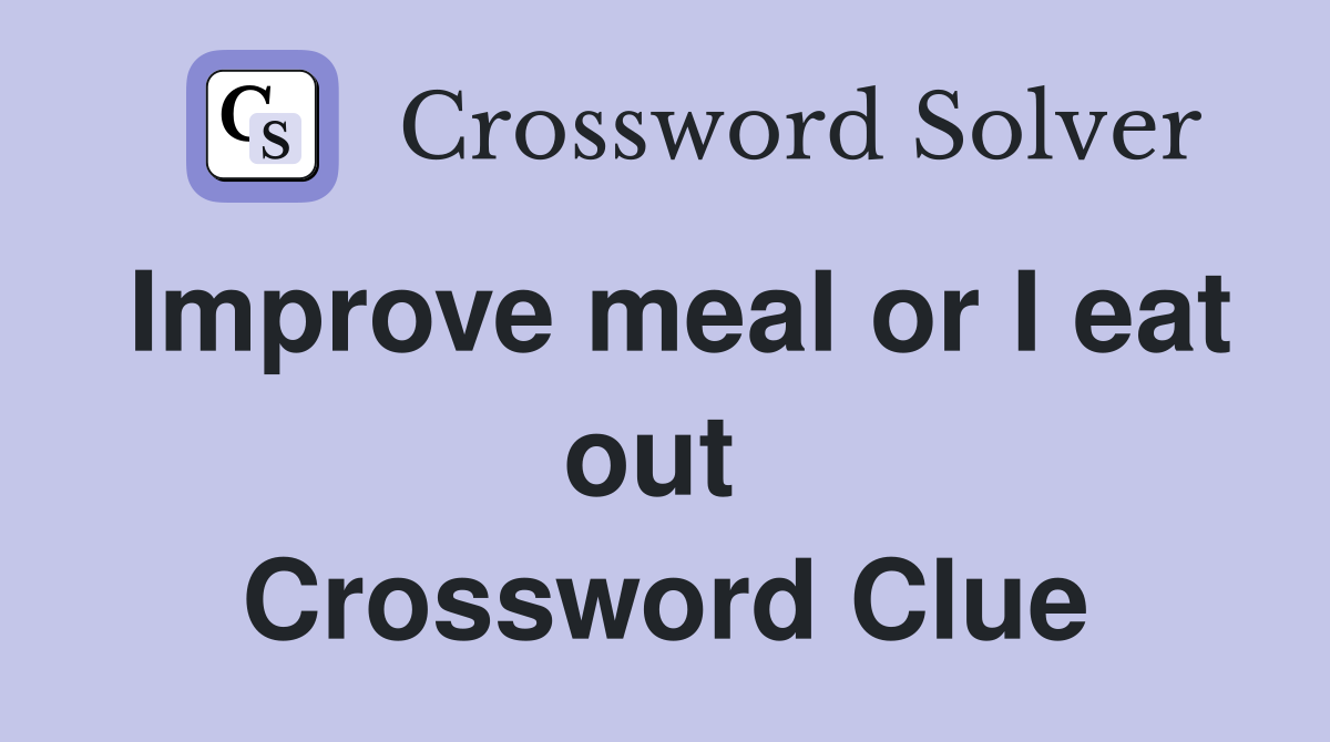 Improve meal or I eat out  Crossword Clue