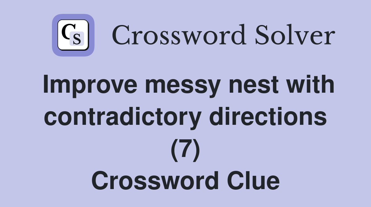 Improve messy nest with contradictory directions (7) Crossword Clue