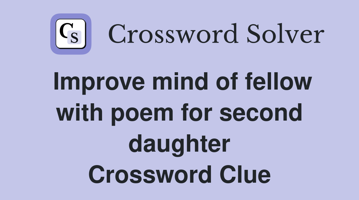 Improve mind of fellow with poem for second daughter Crossword Clue