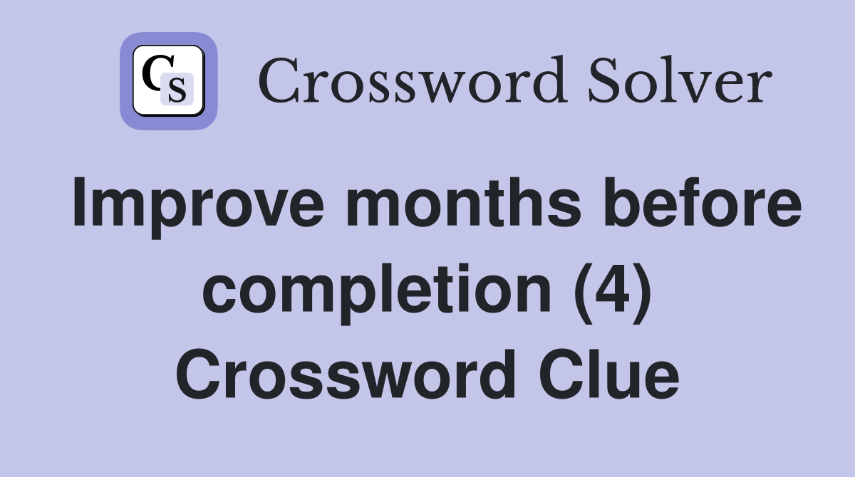Improve months before completion (4) Crossword Clue