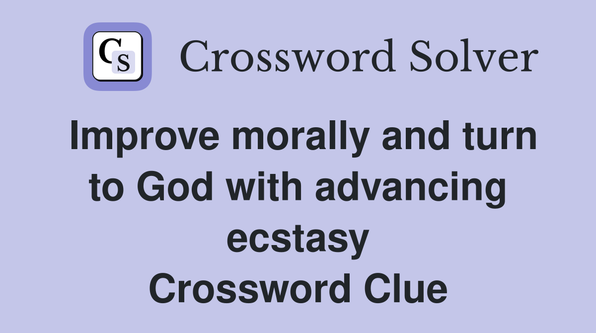 Improve morally and turn to God with advancing ecstasy Crossword Clue
