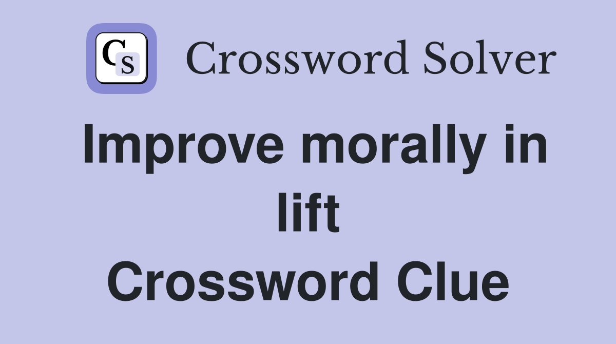 Improve morally in lift Crossword Clue