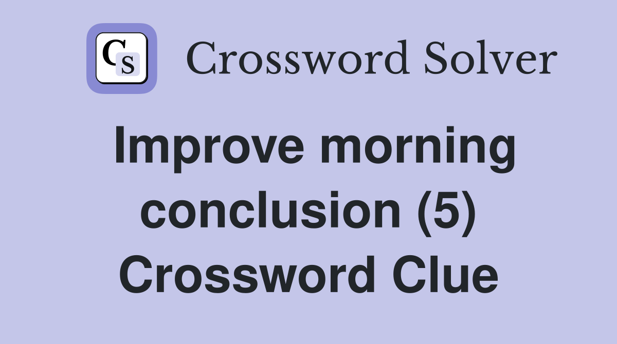Improve morning conclusion (5) Crossword Clue