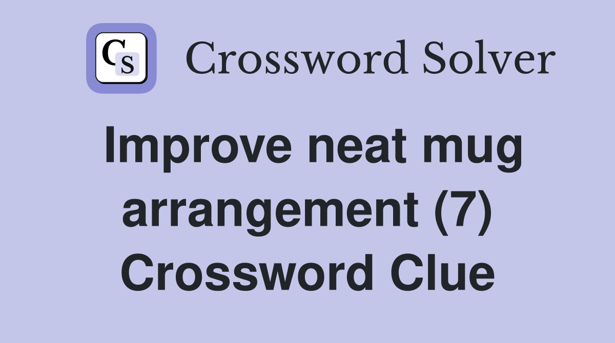Improve neat mug arrangement (7) Crossword Clue