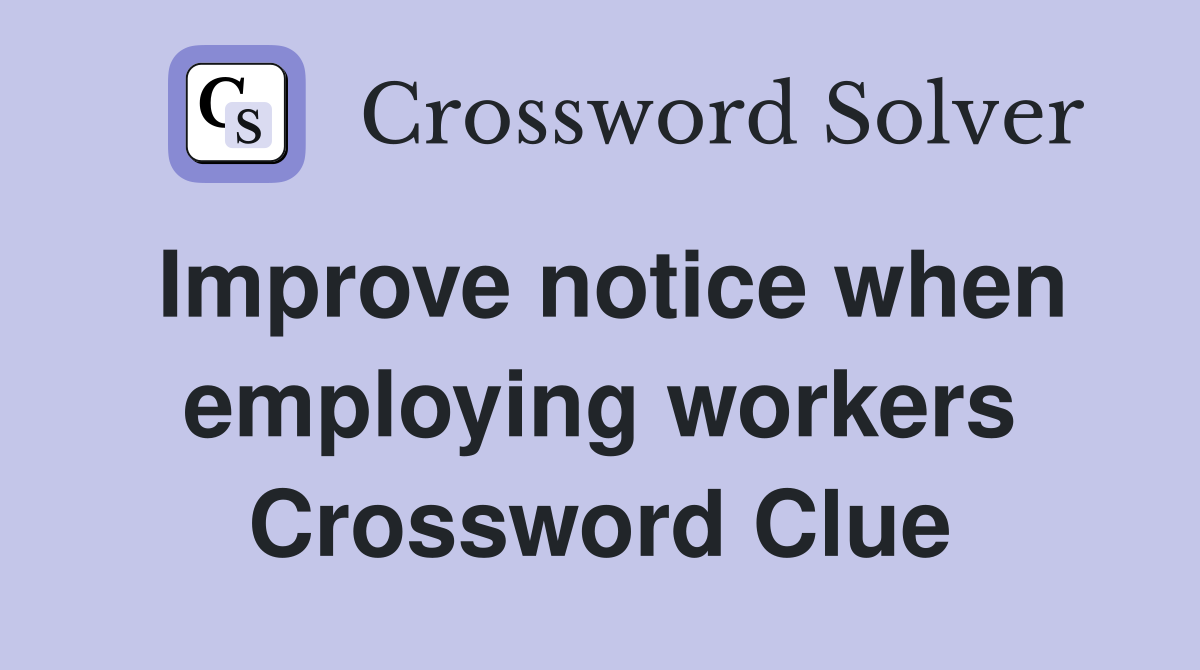 Improve notice when employing workers Crossword Clue