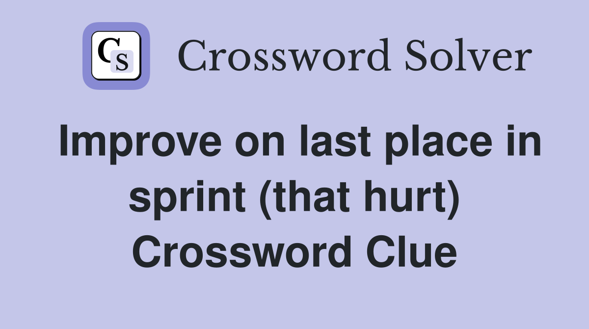 Improve on last place in sprint (that hurt) Crossword Clue