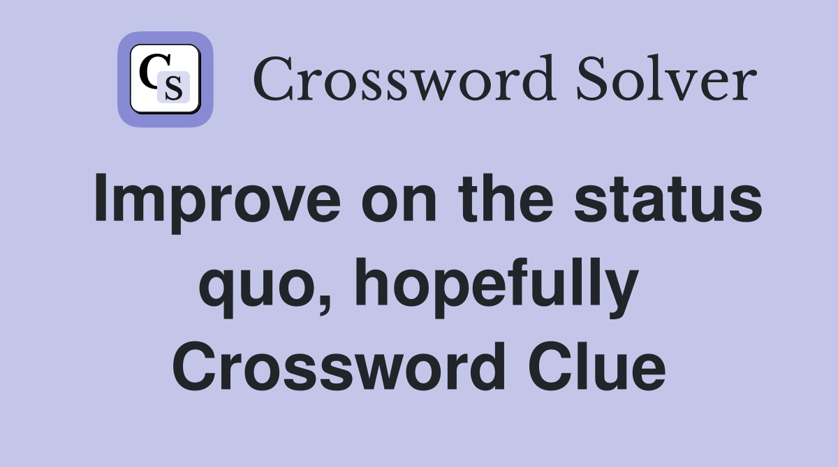 Improve on the status quo, hopefully Crossword Clue