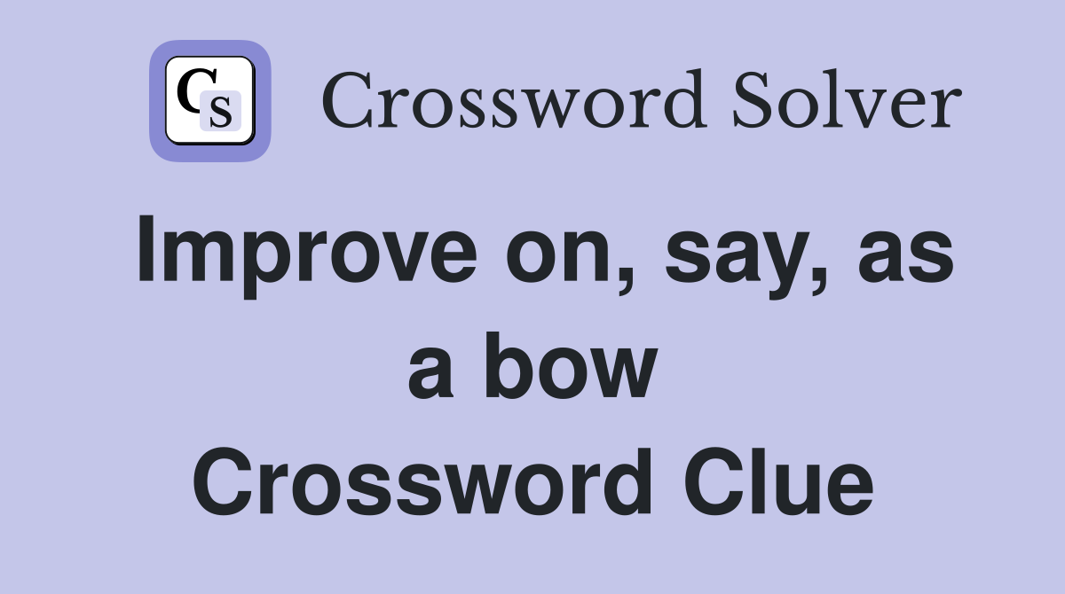 Improve on, say, as a bow Crossword Clue