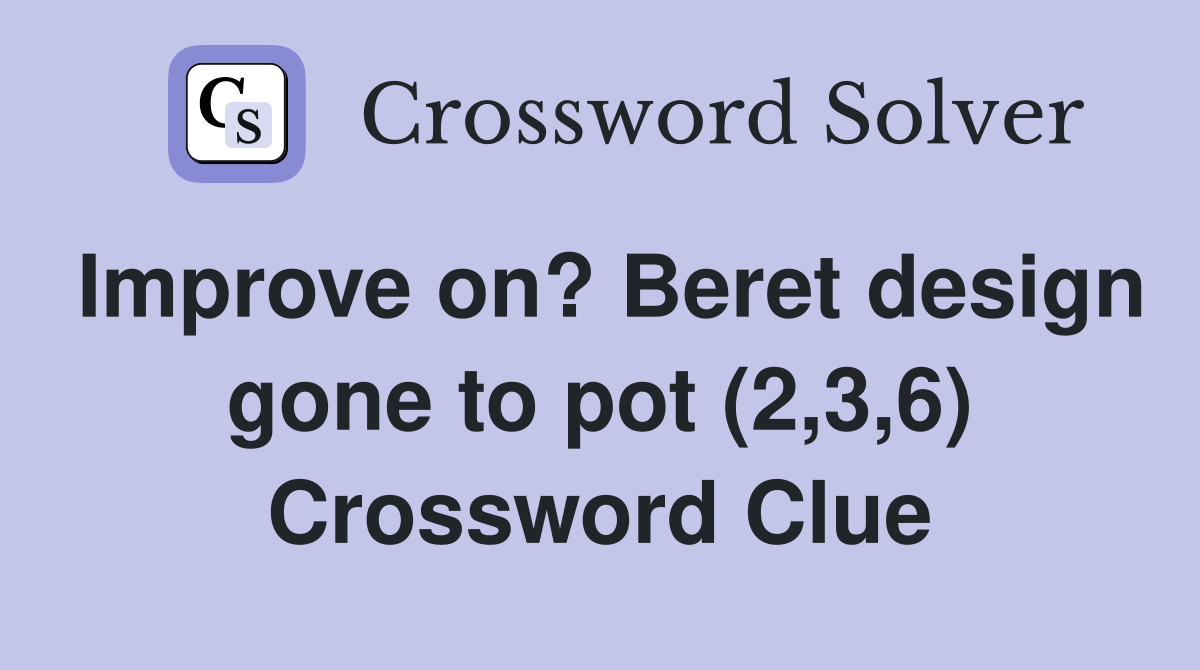 Improve on? Beret design gone to pot (2,3,6) Crossword Clue