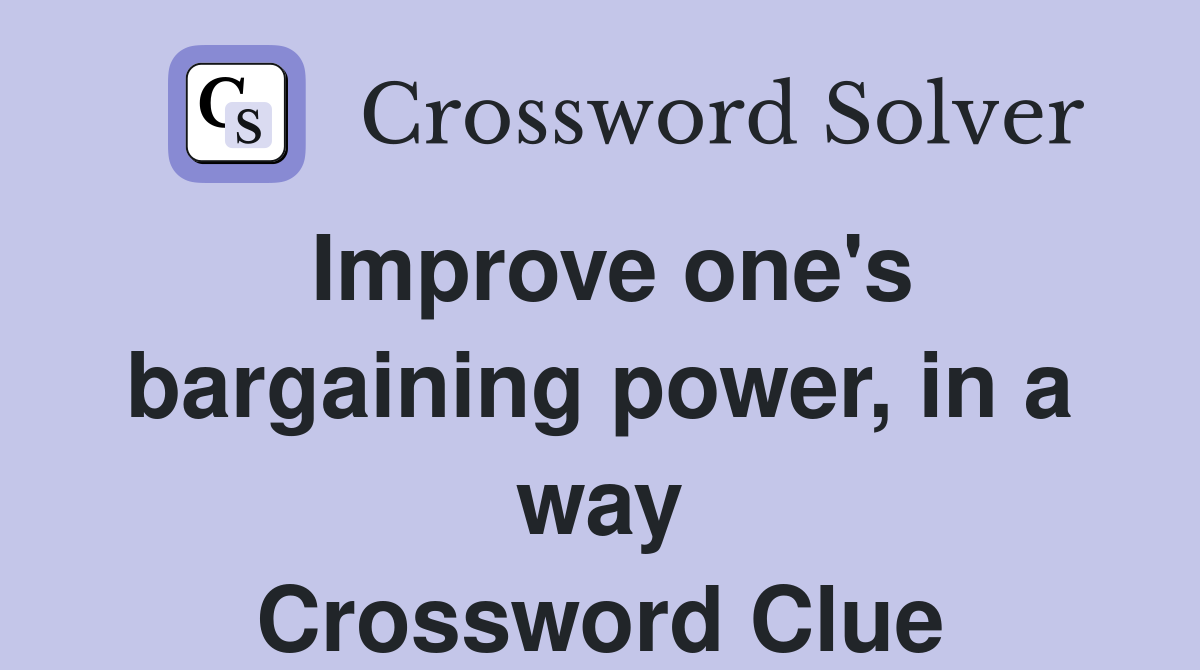 Improve one's bargaining power, in a way Crossword Clue