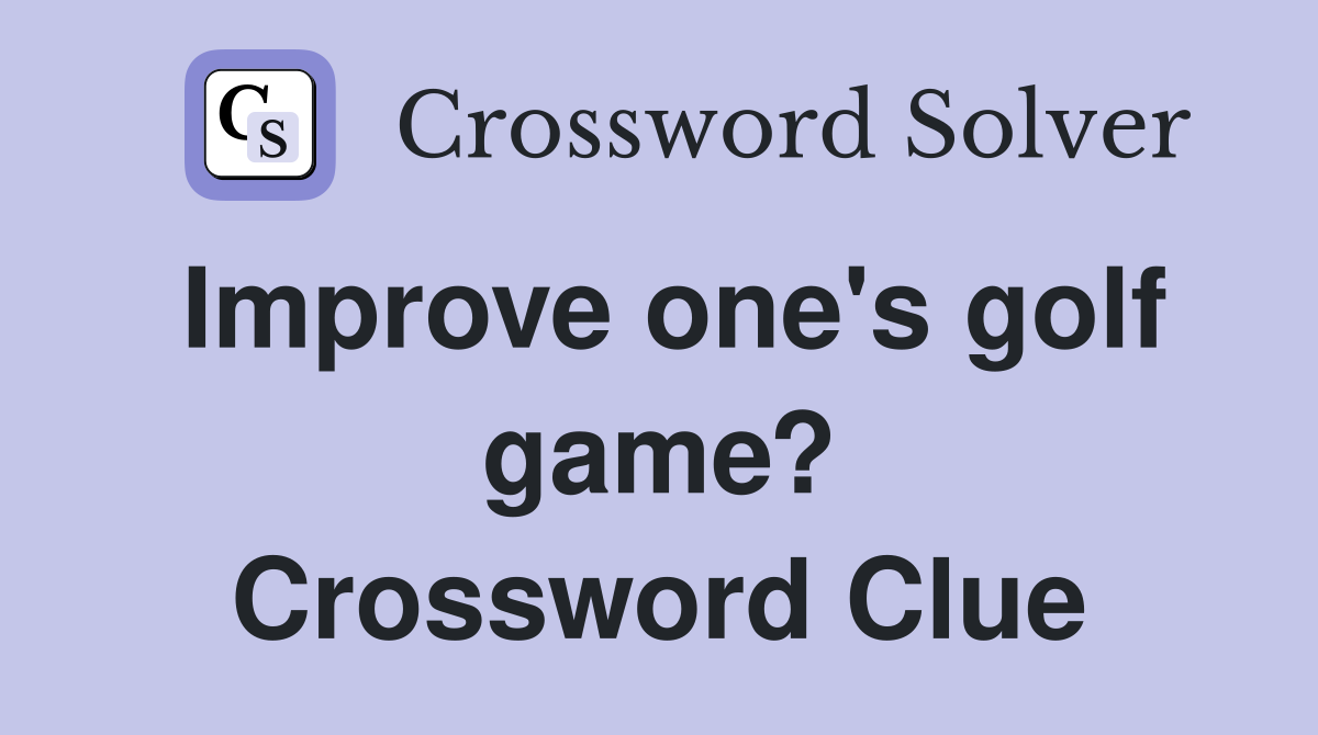 Improve one's golf game? Crossword Clue