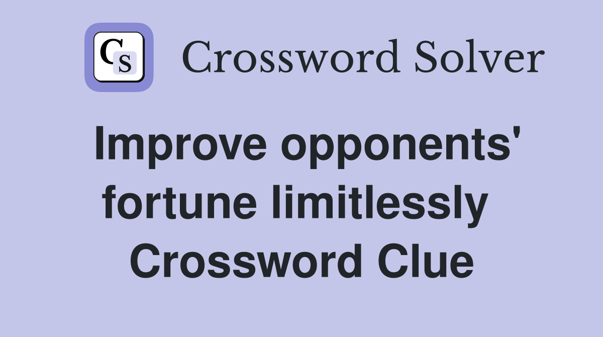 Improve opponents' fortune limitlessly  Crossword Clue