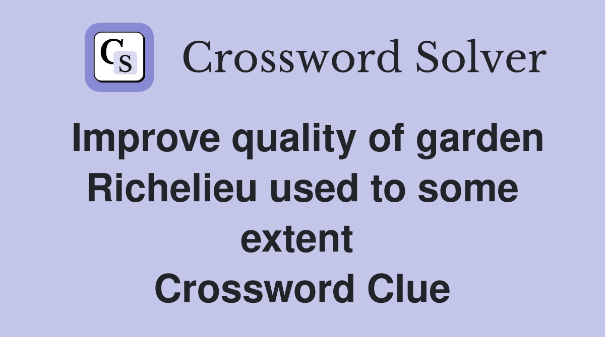 Improve quality of garden Richelieu used to some extent  Crossword Clue