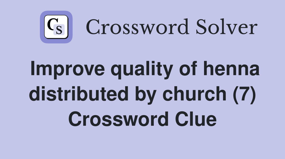 Improve quality of henna distributed by church (7) Crossword Clue