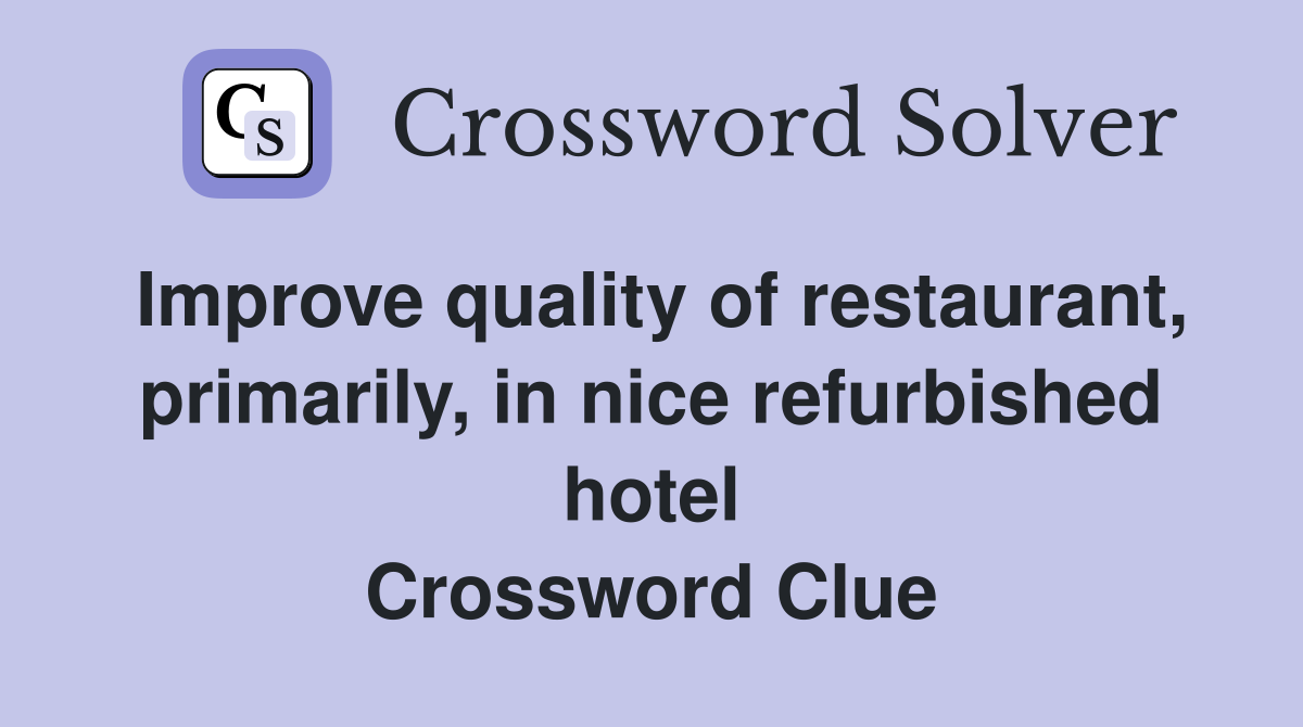 Improve quality of restaurant, primarily, in nice refurbished hotel Crossword Clue