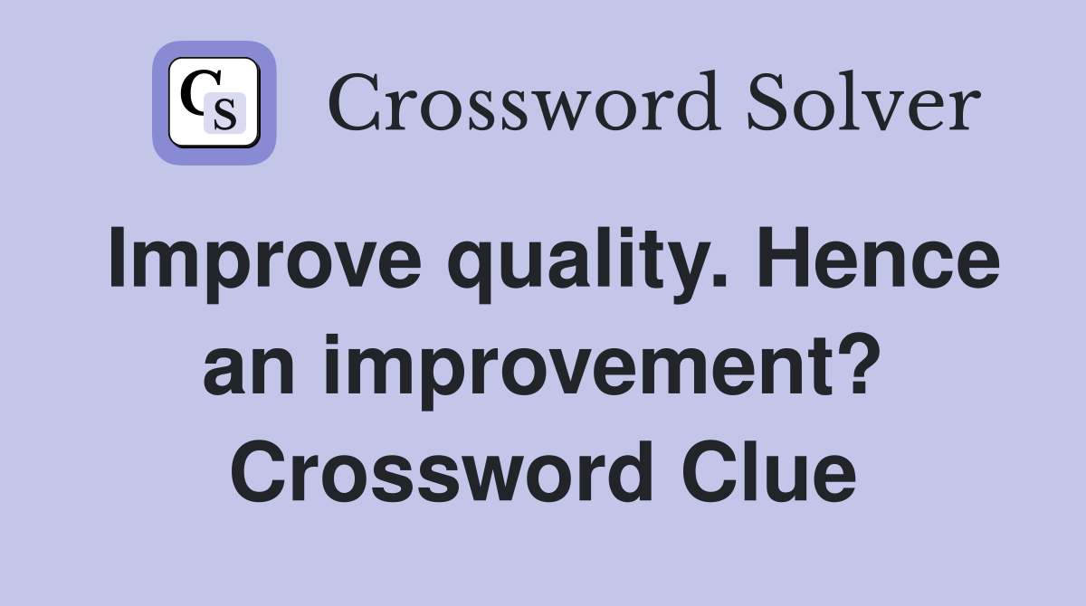 Improve quality. Hence an improvement? Crossword Clue
