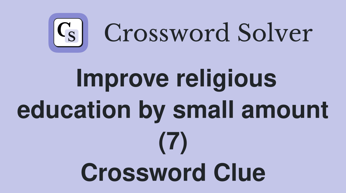 Improve religious education by small amount (7) Crossword Clue
