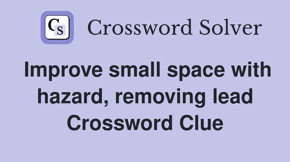 Improve small space with hazard, removing lead Crossword Clue