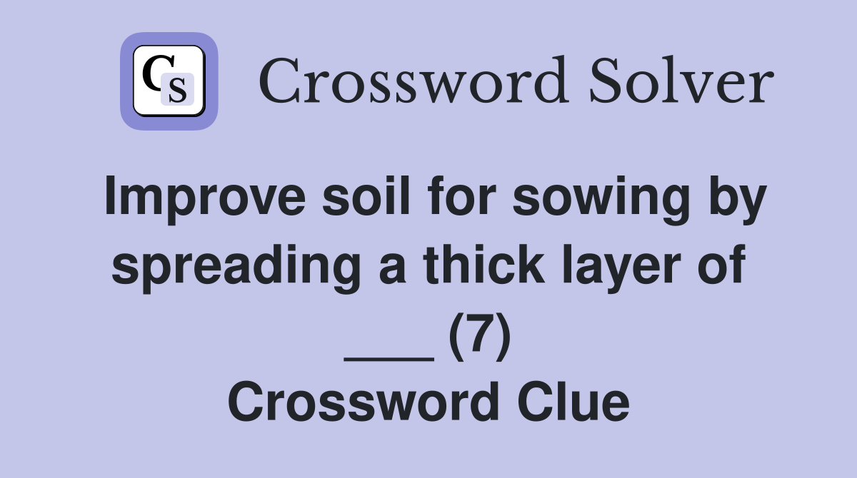 Improve soil for sowing by spreading a thick layer of ___ (7) Crossword Clue