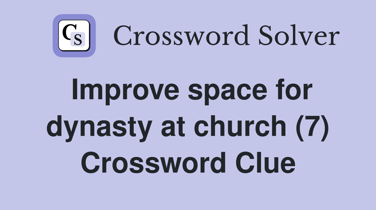 Improve space for dynasty at church (7) Crossword Clue