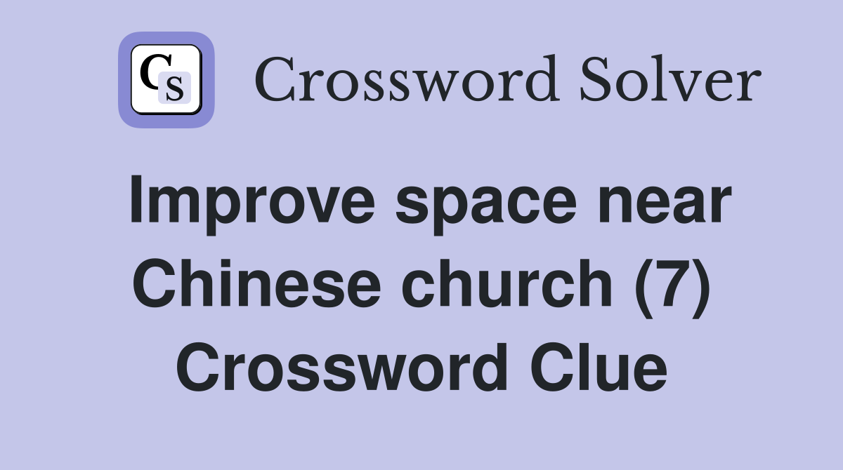 Improve space near Chinese church (7) Crossword Clue