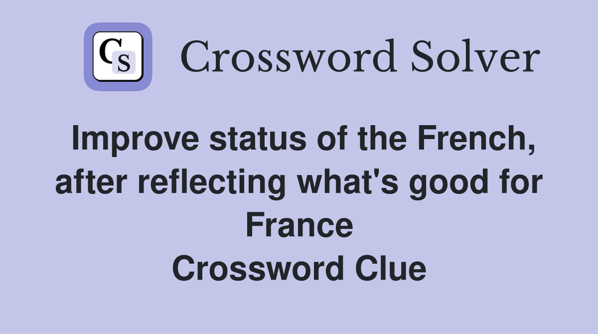 Improve status of the French, after reflecting what's good for France Crossword Clue