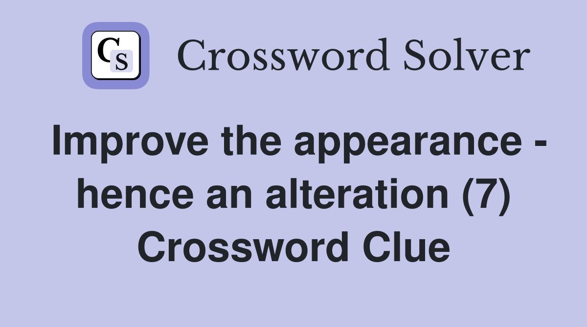 Improve the appearance - hence an alteration (7) Crossword Clue