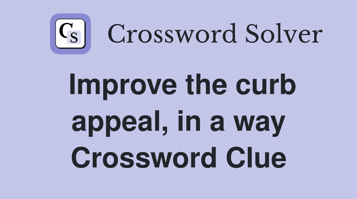 Improve the curb appeal, in a way Crossword Clue