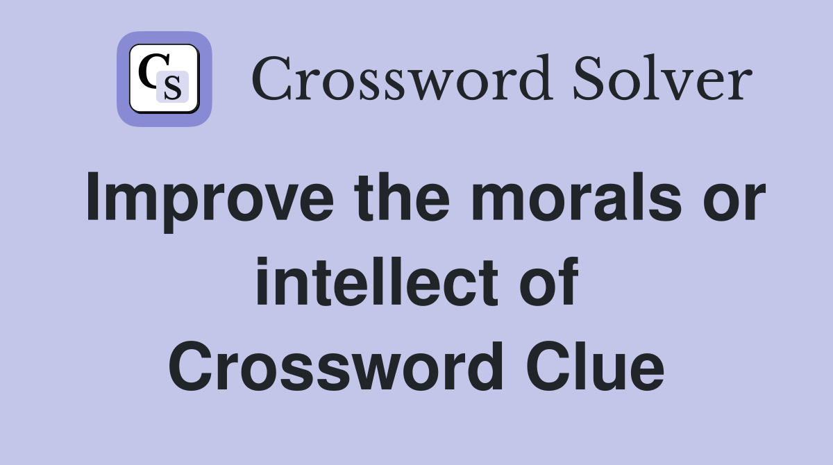 Improve the morals or intellect of Crossword Clue