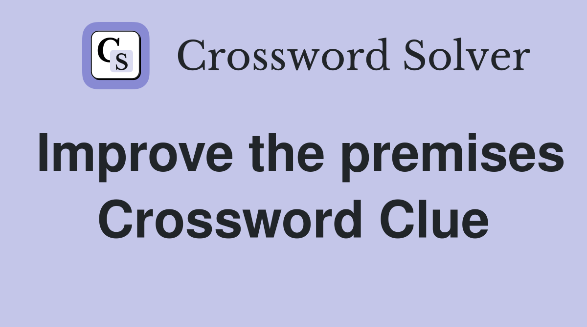 Improve the premises Crossword Clue
