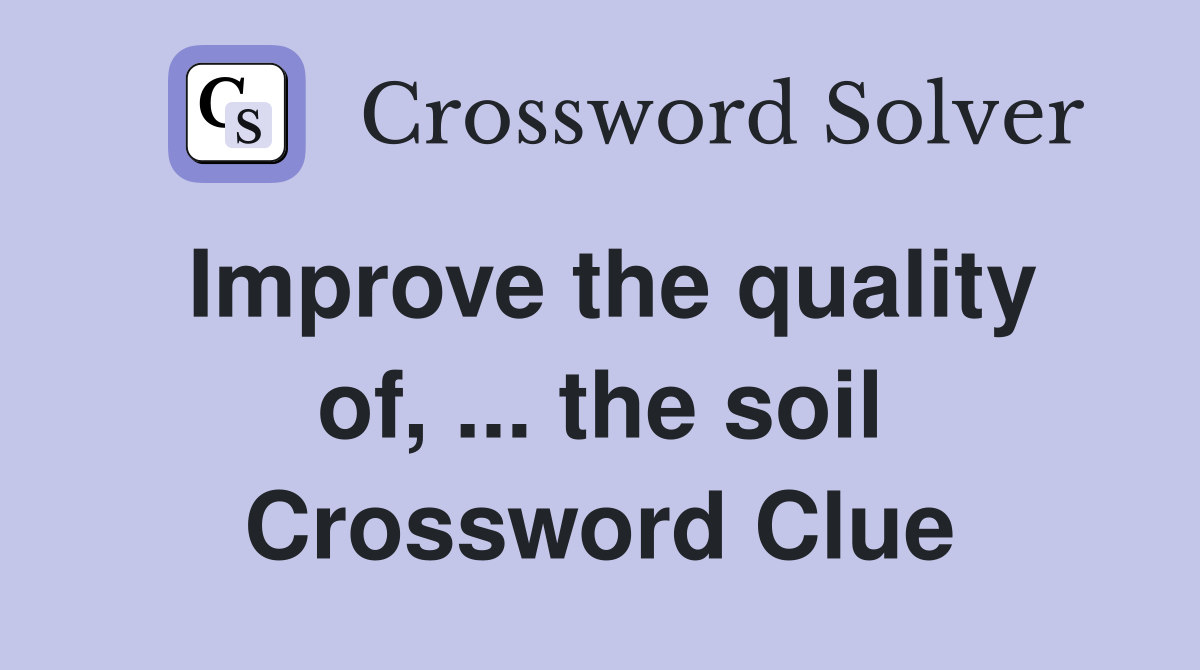 Improve the quality of, ... the soil Crossword Clue