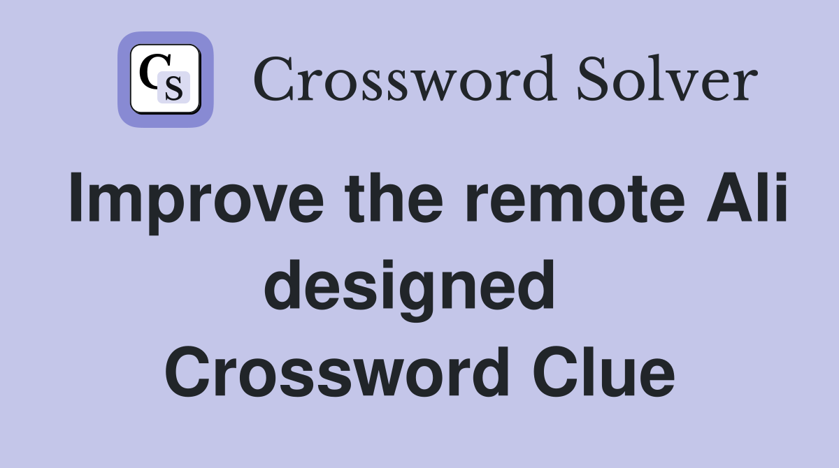 Improve the remote Ali designed  Crossword Clue