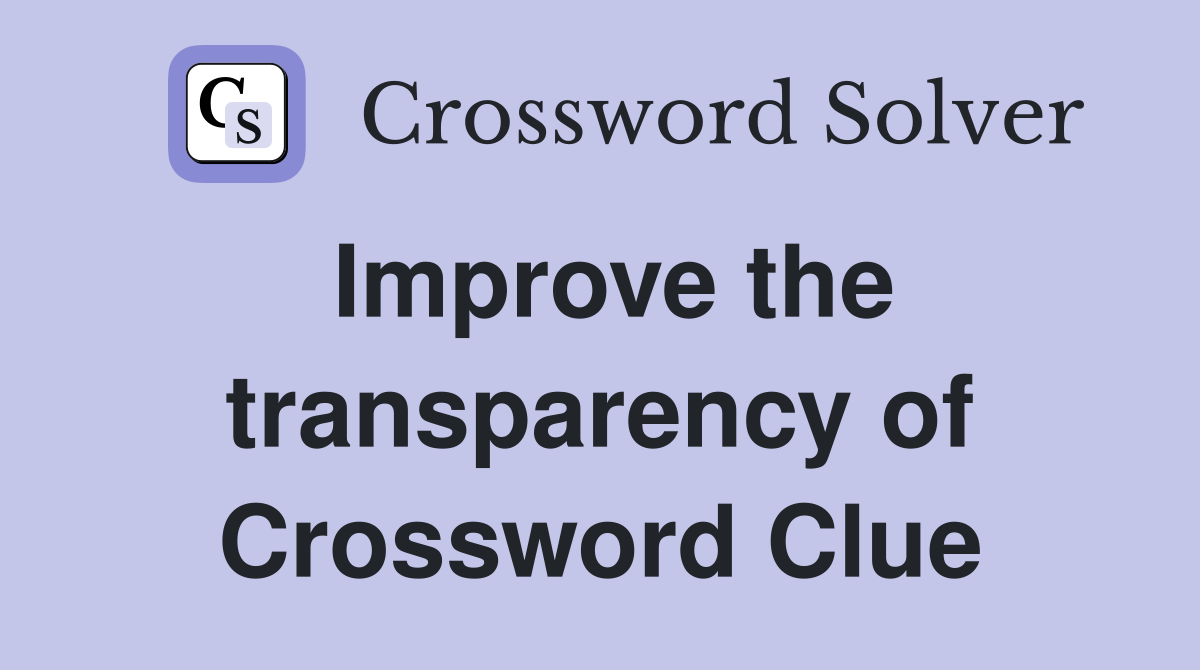 Improve the transparency of Crossword Clue