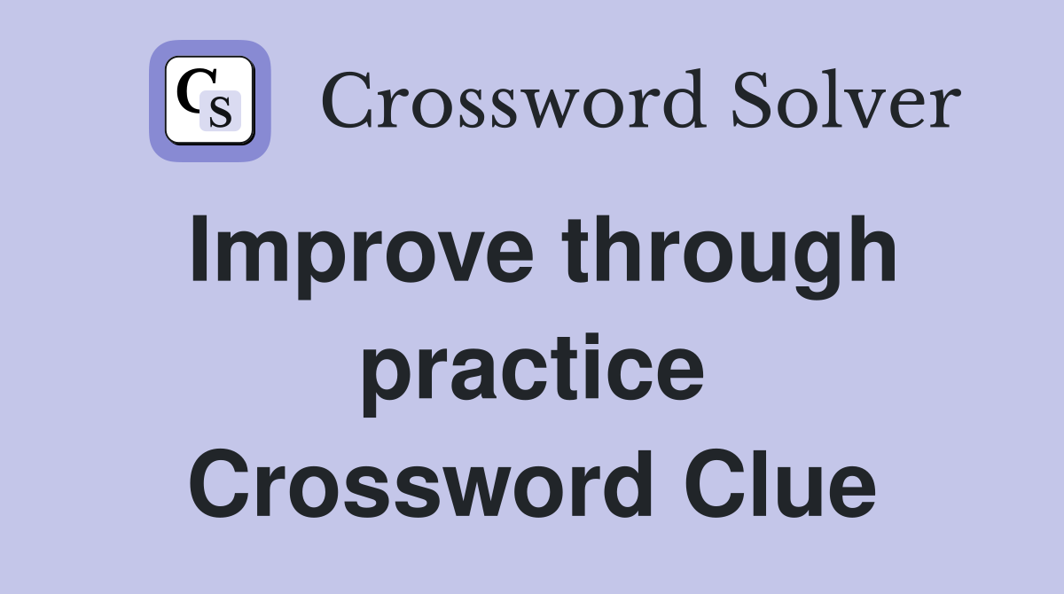 Improve through practice Crossword Clue
