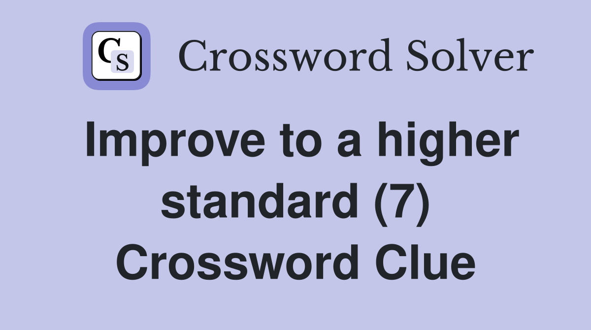 Improve to a higher standard (7) Crossword Clue
