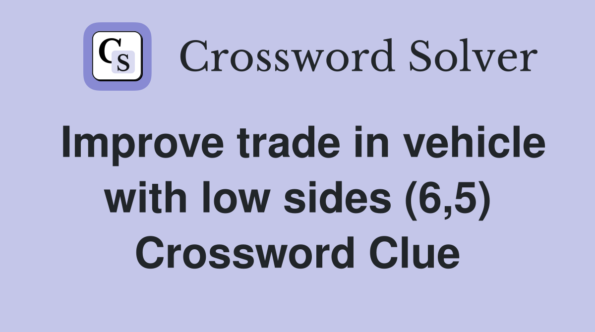 Improve trade in vehicle with low sides (6,5) Crossword Clue