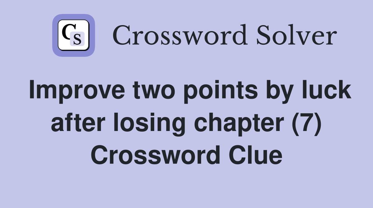 Improve two points by luck after losing chapter (7) Crossword Clue