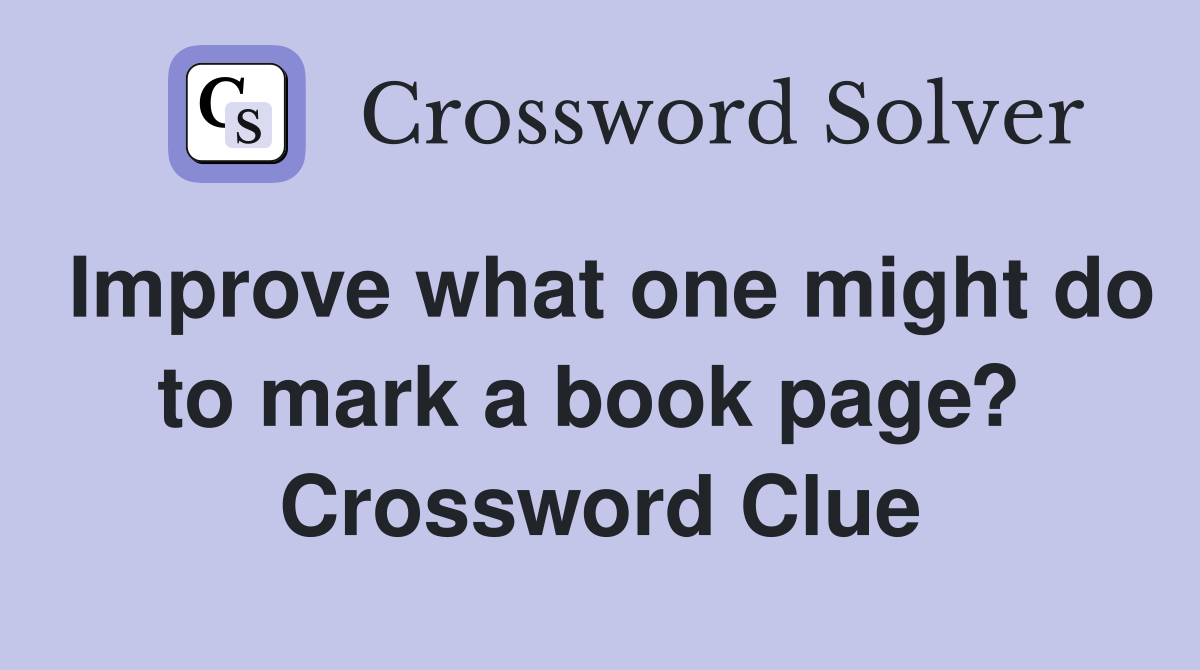 Improve what one might do to mark a book page?  Crossword Clue